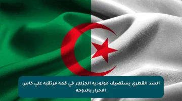السد القطري يستضيف مولودية الجزائر في قمة مرتقبة على كأس الأحرار بالدوحة